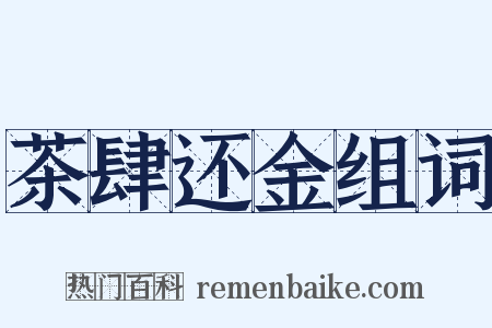 茶肆还金组词是什么意思的图片